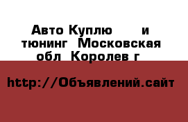 Авто Куплю - GT и тюнинг. Московская обл.,Королев г.